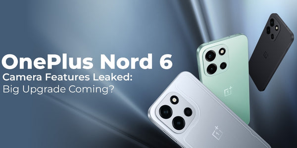 OnePlus Nord 6 Camera Features Leaked: Big Upgrade Coming?