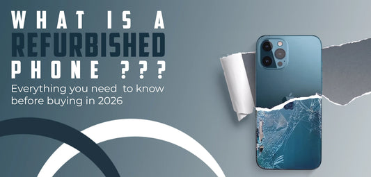 What Is a Refurbished Phone? Everything Know Before Buying in 2026