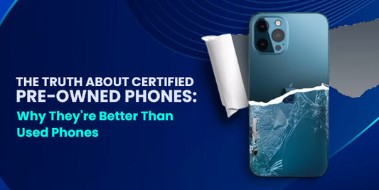 The Truth About Certified Pre-owned Phones: Why They're Better Than Used Phones