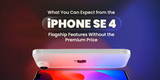 What You Can Expect from the iPhone SE 4 in 2025: Flagship Features Without the Premium Price