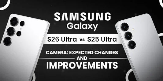 Galaxy S26 Ultra vs S25 Ultra Camera: Expected Changes and Improvements