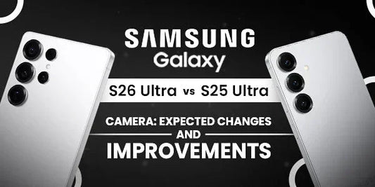 Galaxy S26 Ultra vs S25 Ultra Camera: Expected Changes and Improvements